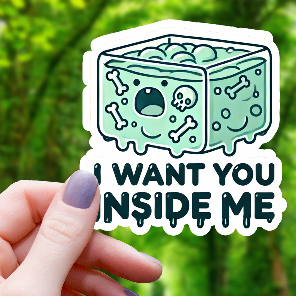 Vinyl Sticker - I Want You Inside Me Gelatinous Cube