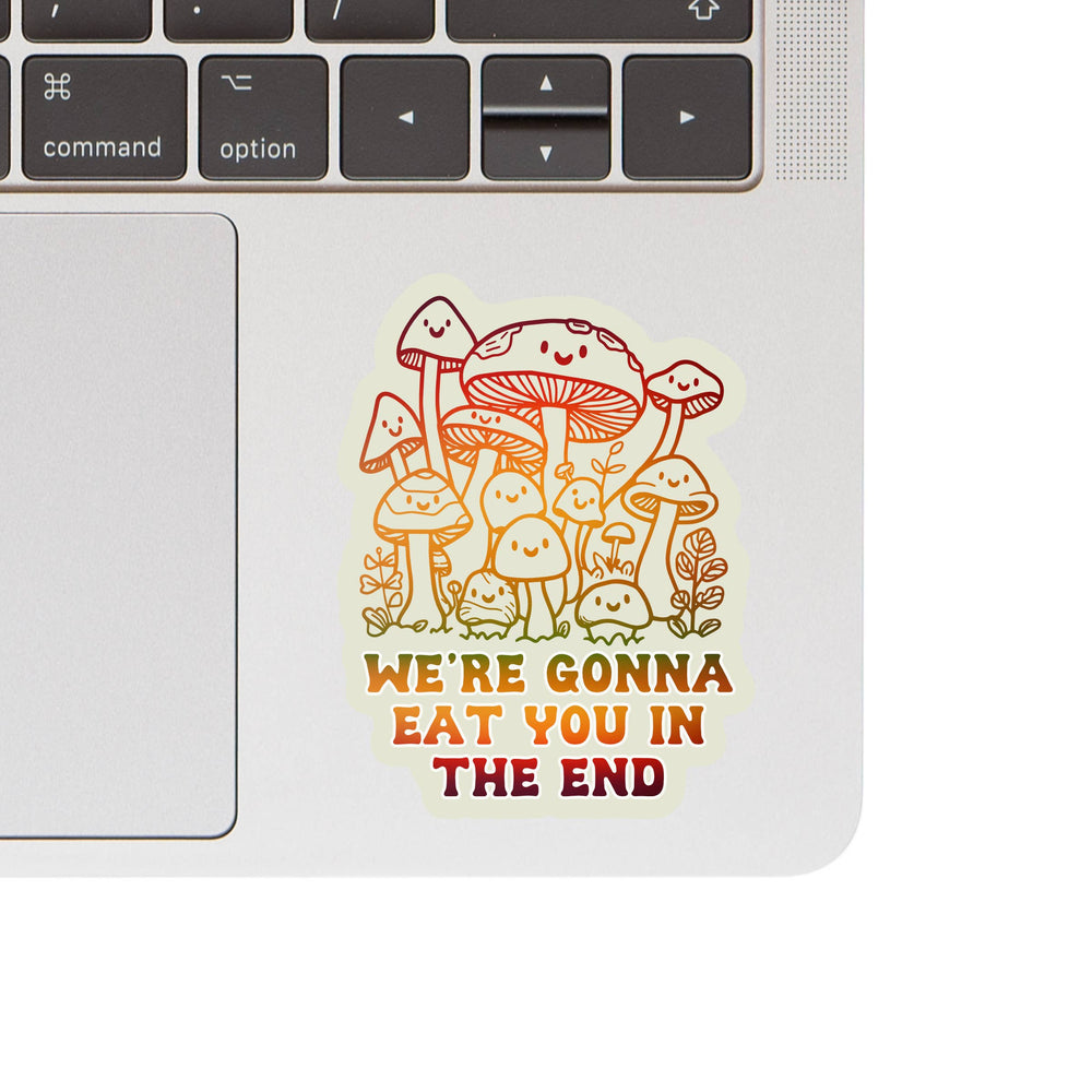 Vinyl Sticker - Mushrooms Eat You In the End
