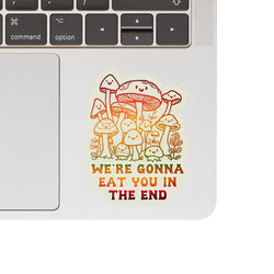 Vinyl Sticker - Mushrooms Eat You In the End