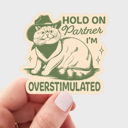 Sticker - Hold on Partner I'm Overstimulated