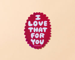Vinyl Sticker - Love That for You