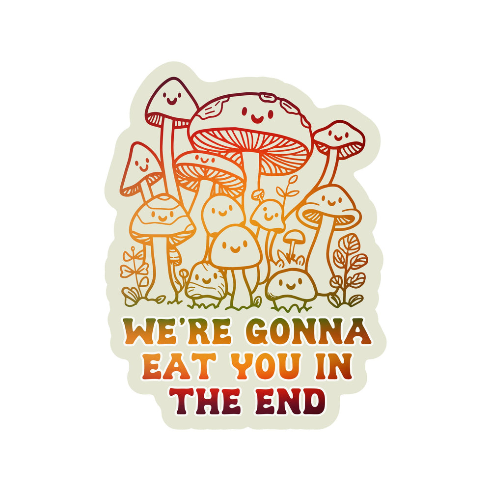 Vinyl Sticker - Mushrooms Eat You In the End