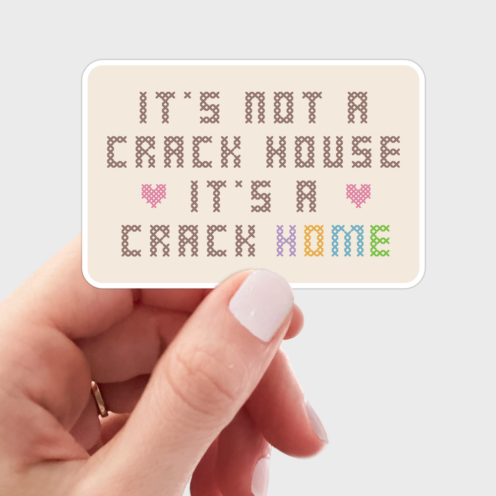 Sticker - It's Not a Crack House, It's a Crack Home