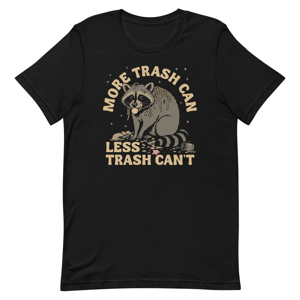T-Shirt - More Trash Can Less Trash Can't